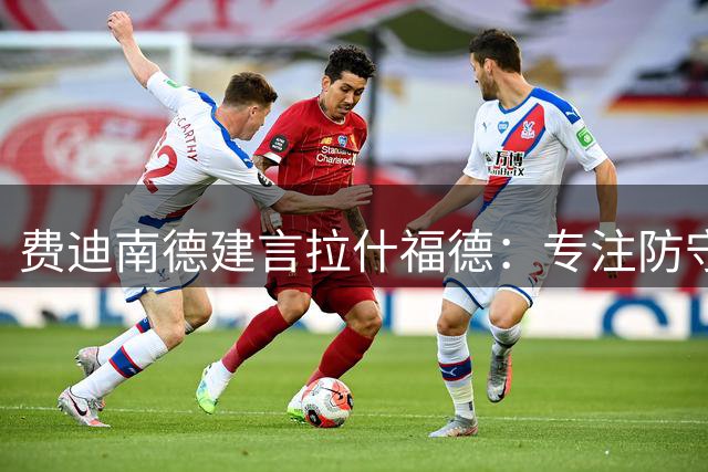 费迪南德建言拉什福德：专注防守跑动是赢取球迷关键